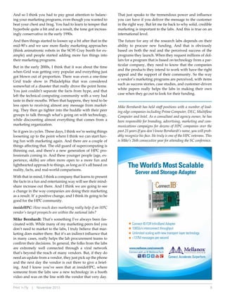 And so I think you had to pay great attention to balancing your marketing programs, even though you wanted to
beat your chest and brag. You had to learn to temper that
hyperbole quite a bit and as a result, the tone got increasingly conservative in the early 1990s.

That just speaks to the tremendous power and influence
you can have if you deliver the message to the customer
in the right way. But let me tie back to why solid, credible
marketing is important to the labs. And this is true on an
international level.

And then things started to loosen up a bit after that in the
mid-90’s and we saw more flashy marketing approaches
(think animatronic robots in the SC95 Cray booth for example) and people started adding more fun things into
their marketing programs.

The future for any of the research labs depends on their
ability to procure new funding. And that is obviously
based on both the real and the perceived success of the
programs they launch. When they request millions of dollars for a program that is based on technology from a particular company, they need to know that the companies
and the products they intend to work with have the right
appeal and the support of their community. So the way
a vendor’s marketing programs are perceived, with items
such as success stories, case studies, and customer-driven
white papers really helps the labs in making their own
case when they go out to look for their funding.

But in the early 2000s, I think that it was about the time
when Grid was getting very popular and everything just
got blown out of proportion. There was even a one-time
Grid trade show in Philadelphia that was considered
somewhat of a disaster that really drove the point home.
You just couldn’t separate the facts from hype, and that
left the technical computing community with a very bad
taste in their mouths. When that happens, they tend to be
less open to receiving almost any message from marketing. They then go tighter into the huddle with their peer
groups to talk through what’s going on with technology,
while discounting almost everything that comes from a
marketing organization.
So it goes in cycles. These days, I think we’re seeing things
loosening up to the point where I think we can start having fun with marketing again. And there are a couple of
things affecting that. The old guard of supercomputing is
thinning out, and there’s a new generation of HPC professionals coming in. And these younger people (age, experience, skills) are often more open to a more fun and
lighthearted approach to things, as long as it’s all based on
reality, facts, and real-world comparisons.
With that in mind, I think a company that learns to present
the facts in a fun and entertaining way will see their mindshare increase out there. And I think we are going to see
a change in the way companies are doing their marketing
as a result. It’ a positive change, and I think its going to be
good for the HPC community.

Mike Bernhardt has held staff positions with a number of leading edge companies including Prime Computer, DEC, Multiflow
Computer and Intel. As a consultant and agency owner, he has
been responsible for branding, advertising, marketing and communications campaigns for dozens of HPC companies over the
past 25 years.If you don’t know Bernhardt’s name, you will probably recognize his face. He truly is one of the HPC veterans. This
is Mike’s 26th consecutive year for attending the SC conference.

The World’s Most Scalable
Server and Storage Adapter

insideHPC: How much does marketing really help if an HPC
vendor’s target prospects are within the national labs?
Mike Bernhardt: That’s something I’ve always been fascinated with. While many of my marketing peers feel you
don’t need to market to the labs, I truly believe that marketing does matter there. But it’s an indirect influence that
in many cases, really helps the lab procurement teams to
confirm their decisions. In general, the folks from the labs
are extremely well connected through a viral network
that’s beyond the reach of many vendors. But, if they do
need an update from a vendor, they just pick up the phone
and the next day the vendor is out there to give a briefing. And I know you’ve seen that at insideHPC, where
someone from the labs saw a new technology in a booth
video and was on the line with the vendor that very day.
Print ‘n Fly

|

November 2013

Connect-IB FDR InfiniBand Adapter
100Gb/s interconnect throughput
Unlimited scaling with new transport layer technology
137M messages per second
www.mellanox.com/connectib
Connect with us @ MellanoxTech

8

 