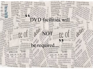 “DVD facilities will
NOT
be required...”
Kate	
  McCabe	
  2013
 