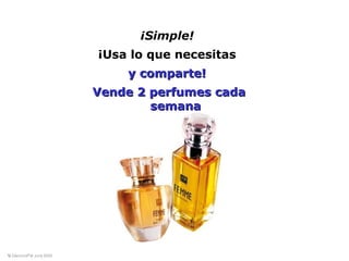 © DiamondFM June 2008© DiamondFM June 2008
¡Simple!
¡Usa lo que necesitas
y comparte!y comparte!
Vende 2 perfumes cadaVende 2 perfumes cada
semanasemana
 