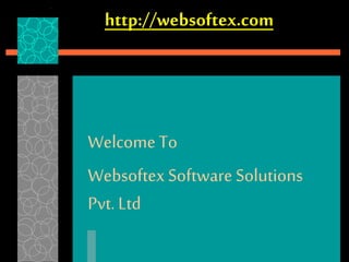 http://websoftex.com
Welcome To
Websoftex Software Solutions
Pvt. Ltd
 