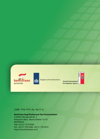 Kemitraan bagi Pembaruan Tata Pemerintahan
Jl. Wolter Monginsidi No. 3
Kebayoran Baru, Jakarta Selatan 12110
INDONESIA
Telp +62-21-7279-9566
Fax. +62-21-720-5260, +62-21-720-4916
http://www.kemitraan.or.id
ISBN 978-979-26-9677-6
 