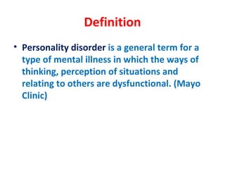Definition Personality disorder  is a general term for a type of mental illness in which the ways of thinking, perception of situations and relating to others are dysfunctional. (Mayo Clinic) 