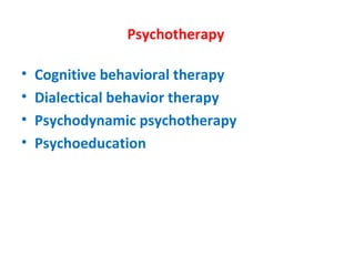 Psychotherapy  Cognitive behavioral therapy Dialectical behavior therapy Psychodynamic psychotherapy Psychoeducation 