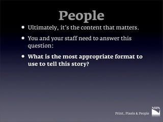 People
• Ultimately, it’s the content that matters.
• You and your staff need to answer this
  question:

• What is the mo...