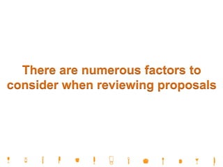 There are numerous factors to
consider when reviewing proposals
 