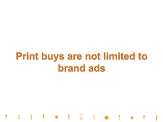 Print buys are not limited to
brand ads
 