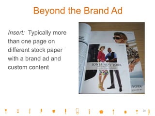 Beyond the Brand Ad
Insert: Typically more
than one page on
different stock paper
with a brand ad and
custom content
50
 