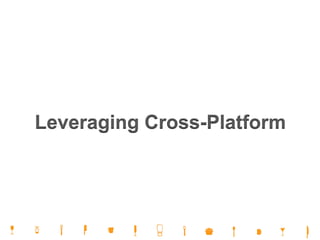 Leveraging Cross-Platform
 