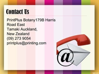 Contact Us
PrintPlus Botany179B Harris
Road East
Tamaki Auckland,
New Zealand
(09) 273 9054
printplus@printing.com
 