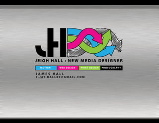 JEIGH HALL : NEW MEDIA DESIGNER

JAMES HALL
E . J AY. H A L L 8 9 @ G M A I L . C O M
 