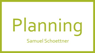 Planning
Samuel Schoettner
 