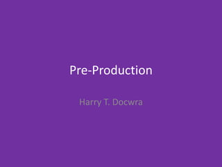Pre-Production
Harry T. Docwra
 