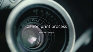 Canon print process
Jennifer Finnigan
Click to add text
 