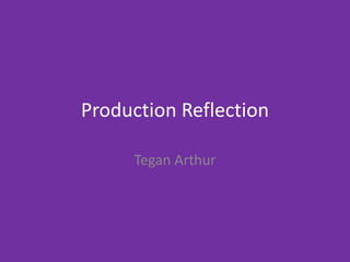 Production Reflection
Tegan Arthur
 