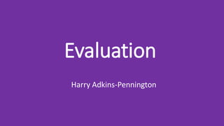 Evaluation
Harry Adkins-Pennington
 