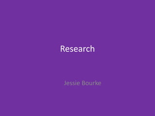 Research
Jessie Bourke
 