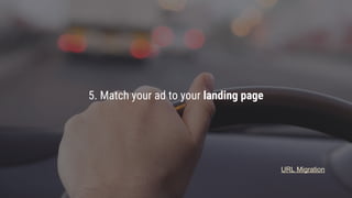 Confidential & Proprietary
5. Match your ad to your landing page
URL Migration
 