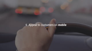 Confidential & Proprietary
6. Appeal to customers on mobile
 
