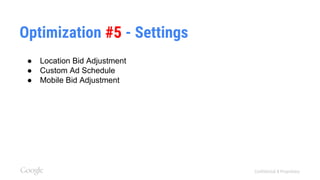 Confidential & Proprietary
Optimization #5 - Settings
● Location Bid Adjustment
● Custom Ad Schedule
● Mobile Bid Adjustment
 