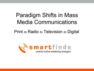 Paradigm Shifts in Mass Media Communications Print  to  Radio  to  Television  to  Digital 