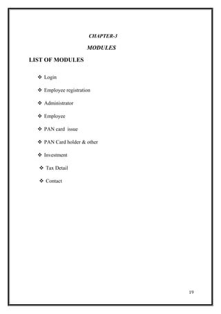 CHAPTER-3
MODULES
LIST OF MODULES
 Login
 Employee registration
 Administrator
 Employee
 PAN card issue
 PAN Card holder & other
 Investment
 Tax Detail
 Contact
19
 