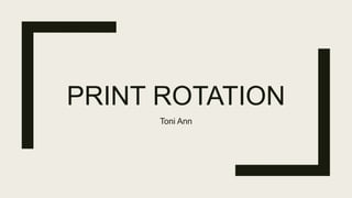 PRINT ROTATION
Toni Ann
 