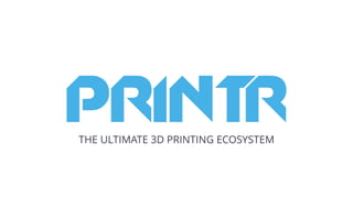 THE ULTIMATE 3D PRINTING ECOSYSTEM
 