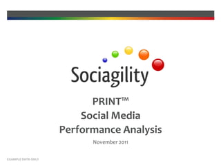 PRINT™
                        Social Media
                    Performance Analysis
                          November 2011


EXAMPLE DATA ONLY
 