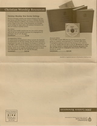 Christian Worship Resources
                ."     '~'        .      -         ".'




   Ch~lstiariVVorship: New Servi~e Settings
   This set of liturgi~s contains new musical settings of The Com-
   mon Service and Morning Praise, services i.n Christian Worship:
   A Lutheran ffymria(. In addition, two versions of -a new evening.
   service, Prayer at the Close of Day (Compline), are induded:
   Varied settings for organ, piano, and o,ption~1 instruments' can
   add new variety to worship services. .       "

   Pew Edition                                       '. .
   This.sott".cover booklet,contains the four new service settings
   wlth-all the text and melodies necessary forcongrega~ions to
   participate. Size 6" x9". 96 pages.
    lE03N3024                ::       $S:OO·
    ACcompaniment Edition                                                      Electronic Edition
·.Jhespiral-bounoilccompaniment           edition contains the keyboard        This CD-ROM includes Mlplfiles for accompanying the congre-
    accompanill1ents for the four settings. Ibe.fulkscores and instru-         gation' on computer using HymnSoft' or a standard MIDI player.
    mental parts for some of-the songs of the liturgy areincluded o~'         .Congregations wishing to. printout the services in their bulletins
    .a CD-ROM in PDFformats· for prlntinq outona computer, Extra               can use the graphic and text files on the CD. (Permission to reprint
    bonos: The CD has recordings   of   the.musical pertionsof the serVice.    ~he services requires a separate yearly licensing agreement with
    settings, ""hich can- be used for ifJtroducing the music to choirs         61Aand NPH based on congregation size.) Contact NPH Order
    and con!'ltegations. Size 12" x 9", with CO. 96 pages.          .          Services.for details.'                          ..
    lE03N3Q25                     $49.99.                                     lE03N392EL ..•...............•.... 24.99
                                                                                                               $



                                                                                                 HymnSoft is a registered trademark of Northwestern Publishing House.




 asnojq 5ul4S'lQnd
  UJ8:S8M4:JON

   01 1I d
  85e:SOd 's'n
   uoqeZlue5JO
    l!,10JdUON
 