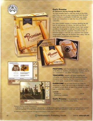 God's Promise
                                                                 An Interactive Journey through the Bible
                                                                 You have probably heard or read the stories of the Bible
                                                                 many times, but you've never experienced them like this!
                                                                 God's Promise is a multimedia CD-ROMthat uses visuals,
                                                                 sound, and interactions to make the story of the Bible
                                                                 come alive.
                                                                 This great CD-ROMcontains 12 sections detailing the fall
                                                                 into sin and promise of a Savior, the birth and life of
                                                                 Jesus, and the start of the Christian church. Each section
                                                                 provides a virtual guide to walk you through the scenes.
                                                                 You can then click on a projector, interactive scrolls, or
                                                                 animated people to hear the story presented from several
                                                                 unique angles. When you are finished with a story, click on
                                                                 puzzle pieces to challenge your knowledge.




Contrasting   Covenants




                                         New

                          This~was        strong because
                          itwasbasedon~s,

                          Tn" CO'teI'lat'It was weak bec.aus.e
                          peopiearesW.




                                                                 2-(0 SET
                                                                   PC35N0116 ..•...••••.•....••..•..•.•••••••.•...•••
                                                                   (site license available)
 