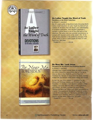 As Luther Taught the Word of Truth
Devotions on the Small Catechism
by Richard E. Lauersdorf
One of a small number of devotional books discussing Martin
Luther's Small Catechism, As Luther Taught the Word of Truth
contains 58 devotions that will deepen your understanding
of scriptural application. Each devotion penetrates a
concept or phrase found in one of five chief parts of the
catechism. The author also uses personal remembrances to
connect with resonant events in the reader's life. At the
heart of every devotion is the comforting message of the
gospel, which is just as Luther taught the Word of Truth.
Papercover, 198 pages.
   PC06N0722                $12.99
 