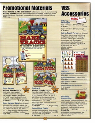 PFomotional Materials                                                                                                    UBS
                                                                                                                         accessories
Make tracks in the community! Let everyone know of your upcoming
Making Tracks program with these promotional items. Advertising poster,
postcard, and door hanger are included on the Leader's CD-ROM as TIFF and
JPEGimages.

                                                                                                                                  •         ~<
                                                                                                                         .Offering
                                                                                                                          Envelopes
                                                                                                                         Size, 4'/.' x 2'1>".100 per package.
                                                                                                                         5C36-1237 .......•...••..•...•.....•...•....... 3.05
                                                                                                                                                                       $
                                                                                                                         Size, 6'/4" x 3'/8'.100 per package.
                                                                                                                         5C36-1379 .•.........•...•...•.•...............$3.57
                                                                                                                         Call to Teach Forms (not pictured)
                                                                                                                         Extend the teaching call with these
                                                                                                                         certificates that provide a listing of
                                                                                                                         teacher's duties, space for church
                                                                                                                         information and signatures of
                                                                                                                         superintendent and pastor, and
                                                                                                                         detachable section for signature of
                                                                                                                         acceptance. Size, 8';," x 11".
                                   Bible truths • Bible story skits • Train activities • Theme·relatedgpmes              100 per package.
                                                  Lesson·relatedsnacks· C<afts. songs- Friends
                                                                                                                         5C21N1263 •.•...•...•..••..••.•..•••.••••••.•.
                                                                                                                                                                    $5.99




                                                                                                                         stickers
                                                                                                                         Miniature Religious (216 stickers)
                                                                                                                         5C08-3301 ....••..•..........••.•....•..•...... 1.79
                                                                                                                                                                       $
                                                                                                                         Miniature Red Hearts (216 stickers)
                                                                                                                         5C08-3338 ....•...•.......•..•..•.......•......$1.79
                                                                                                                         The Christ (54 stickers)
                                                                                                                         5C08-3902 .....•.•....••..••.....•.......•.•.••
                                                                                                                                                                       $1.79
                                                                                                                         Embossed Foil Cross Miniatures
                                                                                                                         (252 stickers)
Door Hanger                                                          Postcard                                            5C08-5213 •......•.............•.......•...... $1.79
Making Tracks logo on                                                Making Tracks logo on
front. Large blank area on                                           front. Blank back allows for
back for customized message.                                         customized message, information,
Two hangers per each perforated                                      or VBS schedule, or use it as part of a
8'/," x 11" sheet. Works with most                                   VBS follow-up, thank-you mailing.                   Pullback
electronic printers and photocopiers.                                Four 4'/," x 5 '/2" postcards per each              Locomotive
SClON1515               $ .50 (per sheet)                            perforated 8';," x 11" sheet.                       Send younger students home with tiny
                                                                     Works with most electronic printers                 plastic locomotives that help them
Door Hanger Bags (not pictured)                                      and photocopiers.                                   remember the lessons they learned at
Safeguard VBS materials against the                                  5ClON1516 ......•...•.•....$1.00 (per sheet)        VBS 2007. Just pull back, release,
elements. Just insert your promotional                                                                                   and watch the engine chug along.
and outreach materials into these                                    Advertising Poster                                  2 '/2" long. 6 per package.
6" x 12" bags, and slip the precut hole                              Includes space for dates, times, phone              5C10N1498 .......•.....................•...... $3.75
over a doorknob. 100 per package.                                    numbers, and the location ofyourVBS.                All trademarks, registered trademarks, and
S(38-2057 ..•..............•.•.....••.......•..$4.25
                                 :                                   Size, l1"x 17". Ships folded.                       logos are the property of their respective
                                                                     SC10N1517 .........••.•.•...•.....•...•.•.••••
                                                                                                                 $1.75   owners or holders.
 