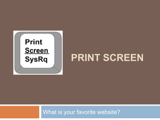 print screen What is your favorite website? 
