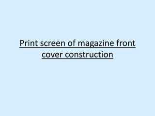 Print screen of magazine front
cover construction
 