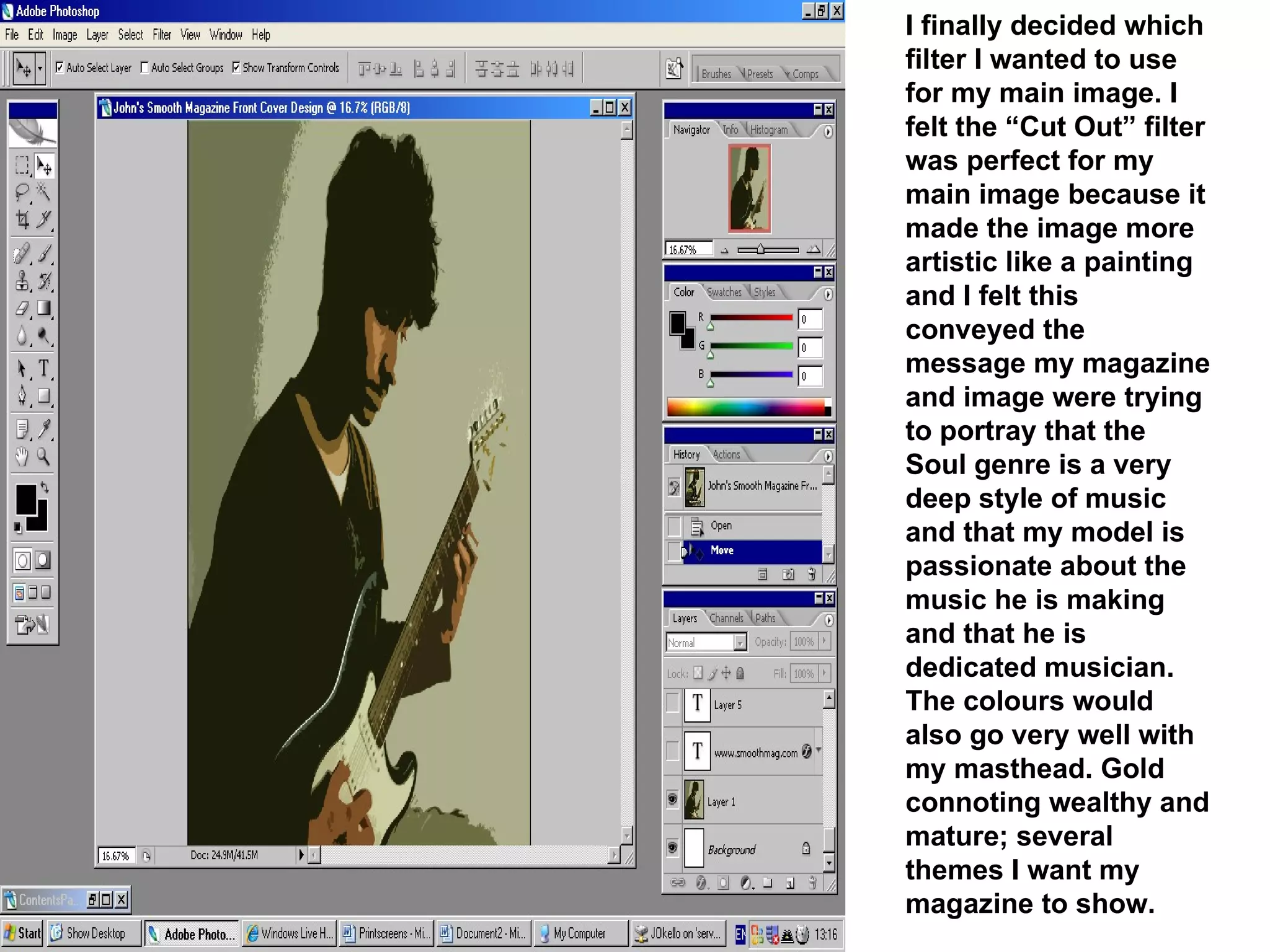 I finally decided which filter I wanted to use for my main image. I felt the “Cut Out” filter was perfect for my main image because it made the image more artistic like a painting and I felt this conveyed the message my magazine and image were trying to portray that the Soul genre is a very deep style of music and that my model is passionate about the music he is making and that he is dedicated musician. The colours would also go very well with my masthead. Gold connoting wealthy and mature; several themes I want my magazine to show. 