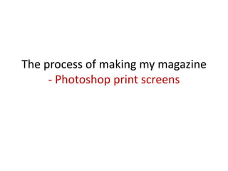 The process of making my magazine - Photoshop print screens 