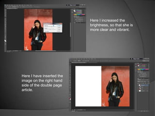 Here I increased the
brightness, so that she is
more clear and vibrant.

Here I have inserted the
image on the right hand
side of the double page
article.

 