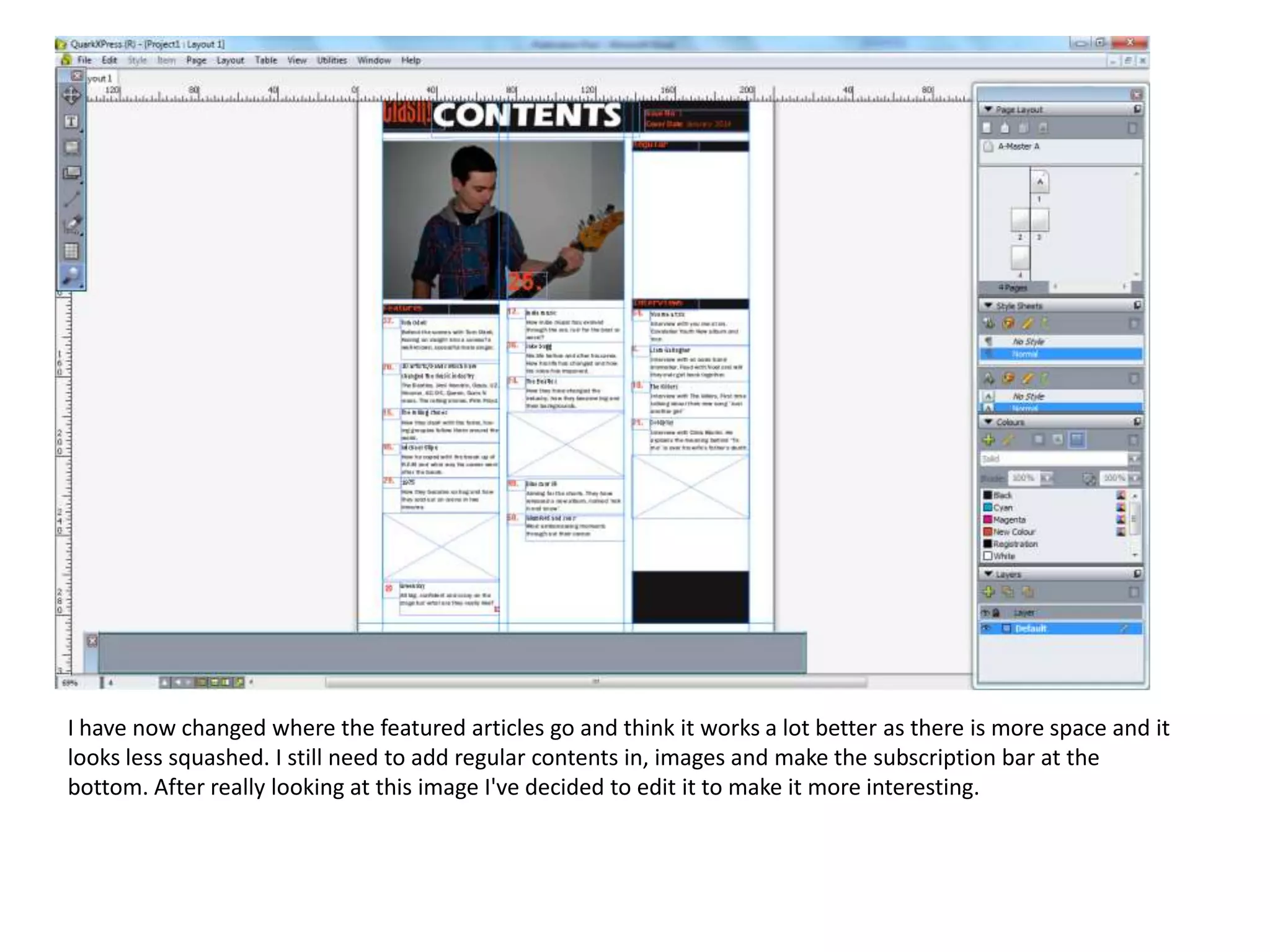 I have now changed where the featured articles go and think it works a lot better as there is more space and it
looks less squashed. I still need to add regular contents in, images and make the subscription bar at the
bottom. After really looking at this image I've decided to edit it to make it more interesting.

 