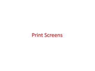 Print Screens
 