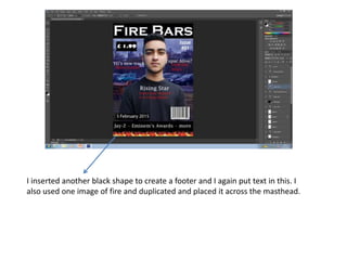 I inserted another black shape to create a footer and I again put text in this. I
also used one image of fire and duplicated and placed it across the masthead.
 
