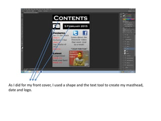 As I did for my front cover, I used a shape and the text tool to create my masthead,
date and logo.
 