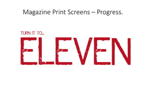 Magazine Print Screens – Progress.
 