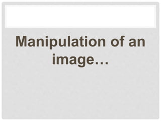 Manipulation of an
image…