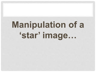 Manipulation of a
‘star’ image…
