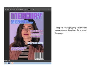 I keep re arranging my cover lines
to see where they best fit around
the page.
 