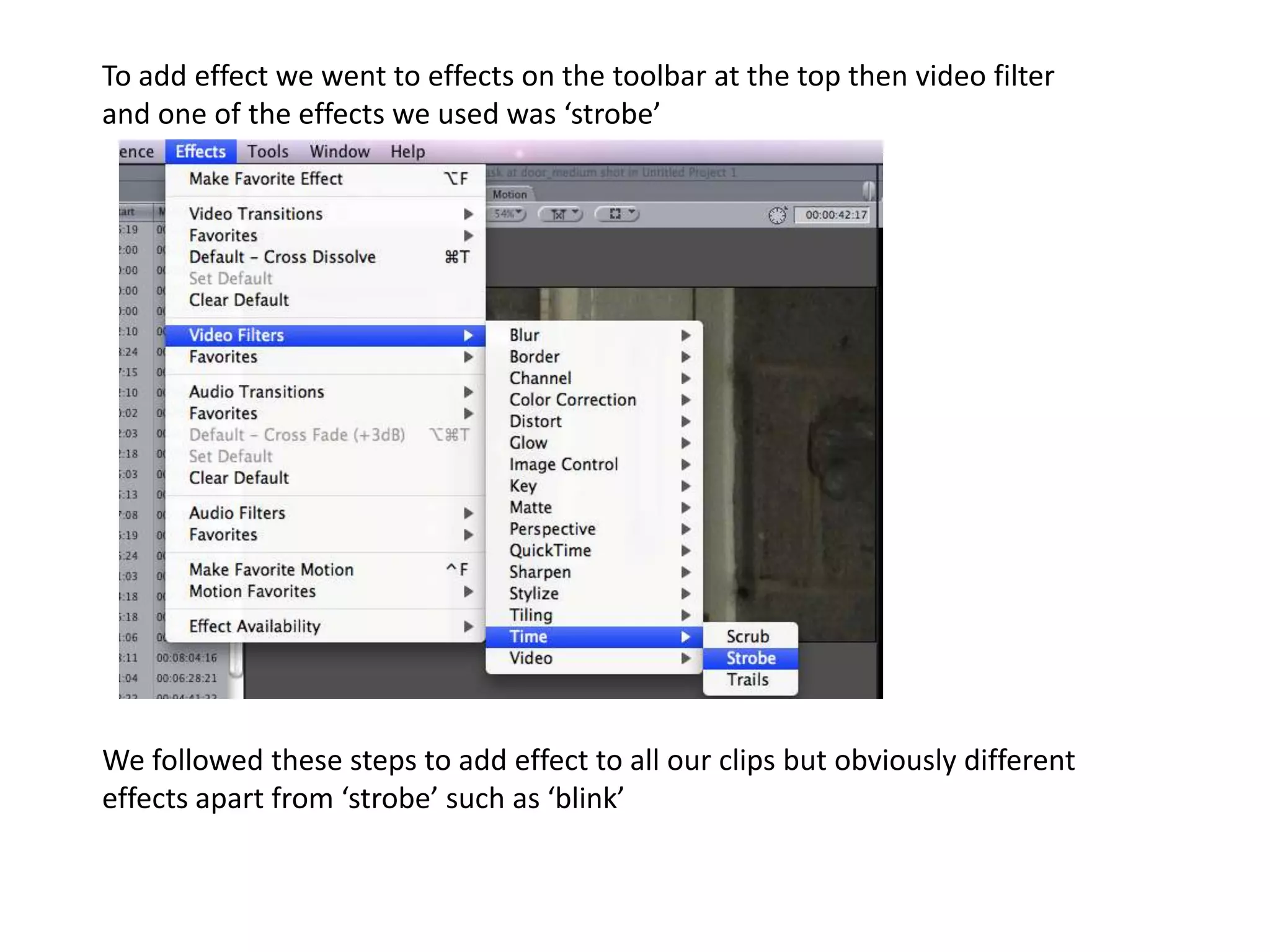 To add effect we went to effects on the toolbar at the top then video filter and one of the effects we used was ‘strobe’ We followed these steps to add effect to all our clips but obviously different effects apart from ‘strobe’ such as ‘blink’