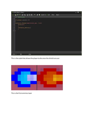 Thisis the code that allowsthe playertodie once the shieldrunsout
Thisis the firstenemieslazer