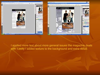 I applied more text about more general issues the magazine deals with. Lastly I added texture to the background and extra detail. 