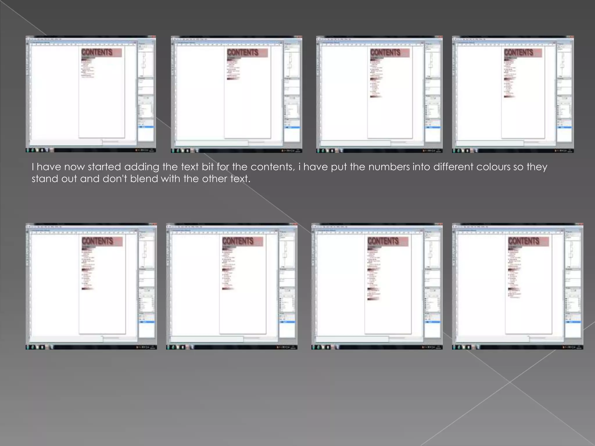 I have now started adding the text bit for the contents, i have put the numbers into different colours so they
stand out and don't blend with the other text.
 