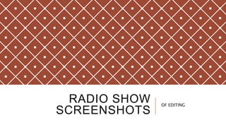 RADIO SHOW
SCREENSHOTS
OF EDITING
 